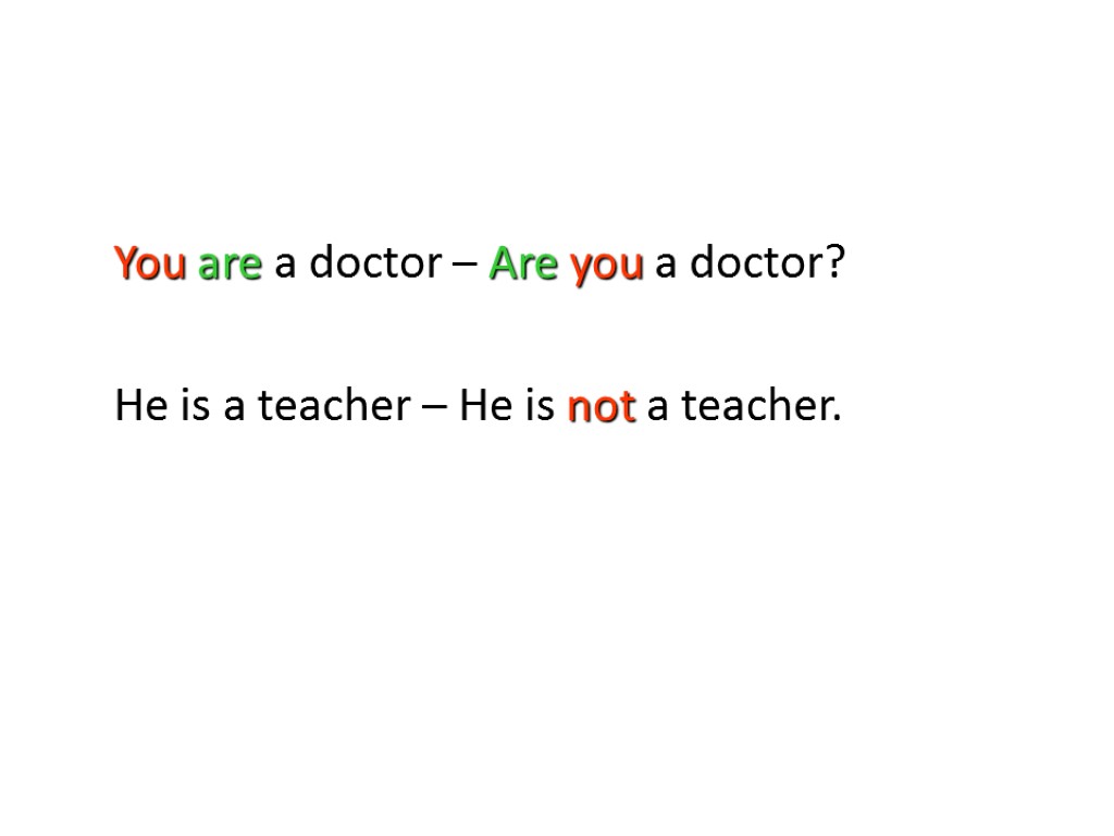 You are a doctor – Are you a doctor? He is a teacher –